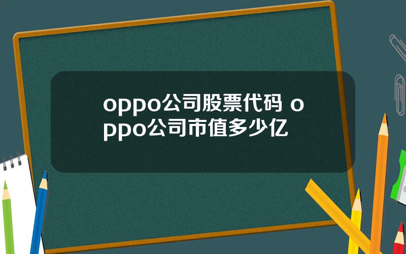 oppo公司股票代码 oppo公司市值多少亿